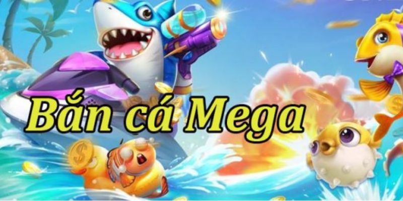 Tổng quát về bắn cá mega