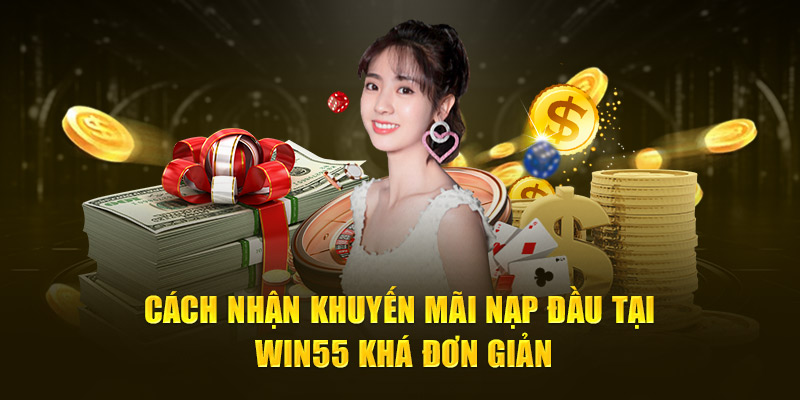 Cách nhận khuyến mãi nạp đầu tại Win55 khá đơn giản