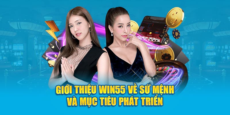 Giới thiệu Win55 về sứ mệnh và mục tiêu phát triển