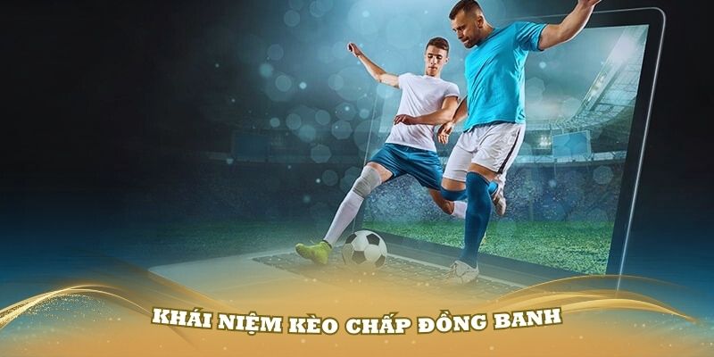 Tìm hiểu về khái niệm kèo chấp đồng banh trong bóng đá