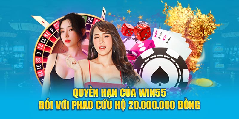 Quyền hạn của Win55 đối với phao cứu hộ 20.000.000 đồng