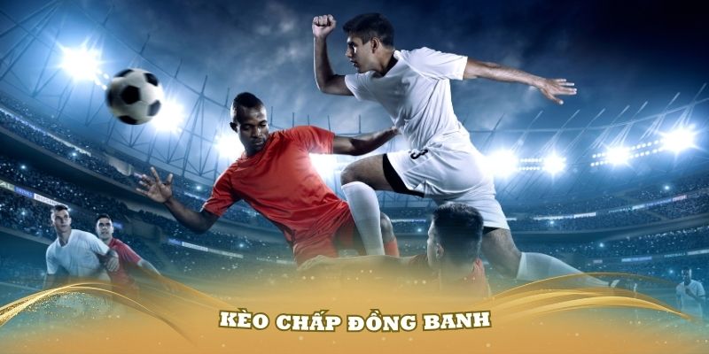 Tìm hiểu kèo chấp đồng banh và cơ hội thắng lớn tại Win55